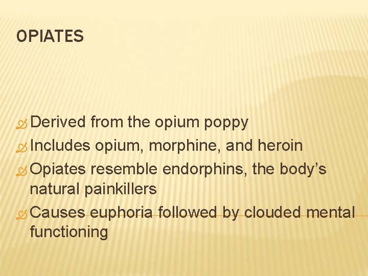 OPIATES Derived from the opium poppy Includes opium, morphine, and heroin Opiates resemble endorphins,