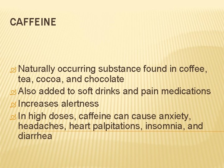 CAFFEINE Naturally occurring substance found in coffee, tea, cocoa, and chocolate Also added to