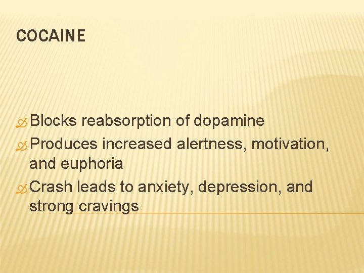 COCAINE Blocks reabsorption of dopamine Produces increased alertness, motivation, and euphoria Crash leads to