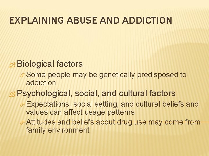 EXPLAINING ABUSE AND ADDICTION Biological factors Some people may be genetically predisposed to addiction