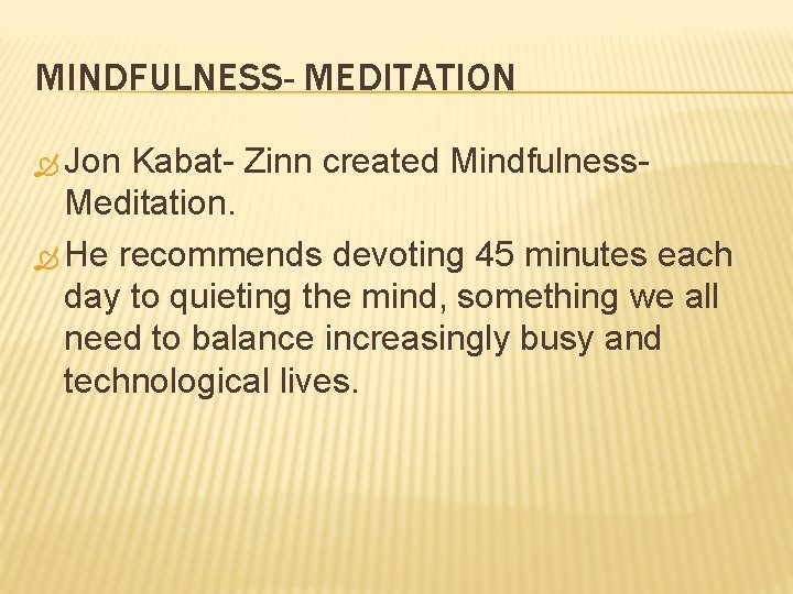 MINDFULNESS- MEDITATION Jon Kabat- Zinn created Mindfulness. Meditation. He recommends devoting 45 minutes each