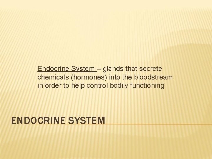 Endocrine System – glands that secrete chemicals (hormones) into the bloodstream in order to