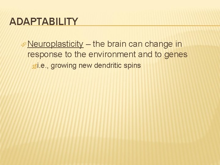 ADAPTABILITY Neuroplasticity – the brain can change in response to the environment and to