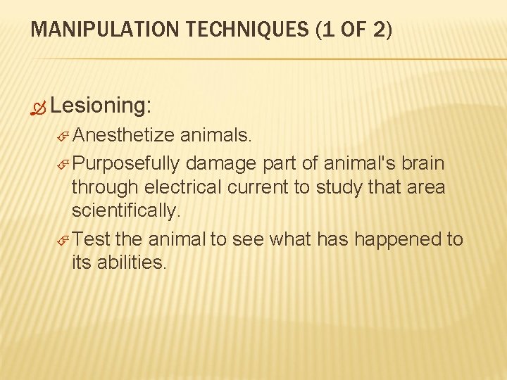 MANIPULATION TECHNIQUES (1 OF 2) Lesioning: Anesthetize animals. Purposefully damage part of animal's brain