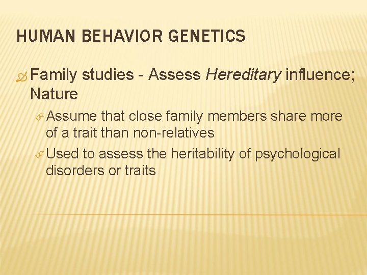 HUMAN BEHAVIOR GENETICS Family studies - Assess Hereditary influence; Nature Assume that close family