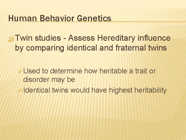 Human Behavior Genetics Twin studies - Assess Hereditary influence by comparing identical and fraternal