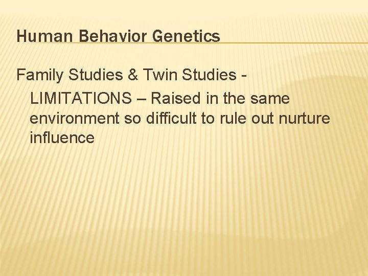 Human Behavior Genetics Family Studies & Twin Studies LIMITATIONS – Raised in the same