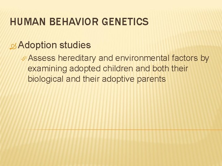 HUMAN BEHAVIOR GENETICS Adoption Assess studies hereditary and environmental factors by examining adopted children