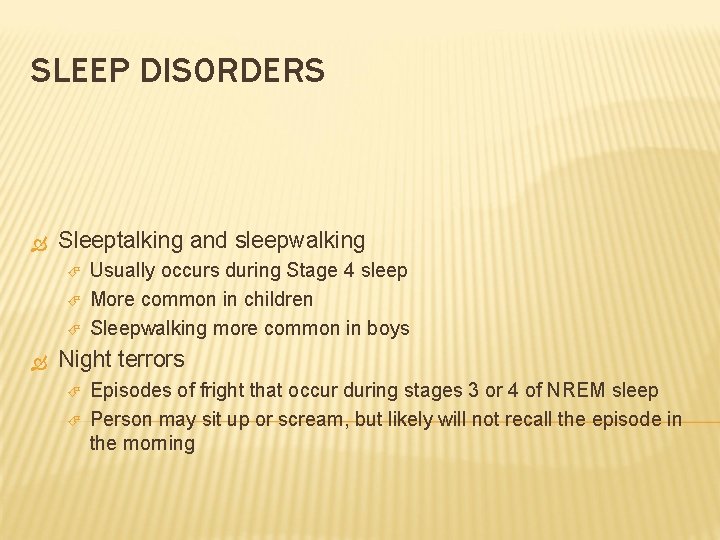 SLEEP DISORDERS Sleeptalking and sleepwalking Usually occurs during Stage 4 sleep More common in