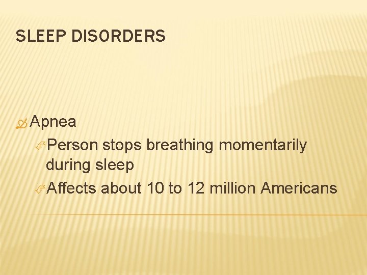 SLEEP DISORDERS Apnea Person stops breathing momentarily during sleep Affects about 10 to 12