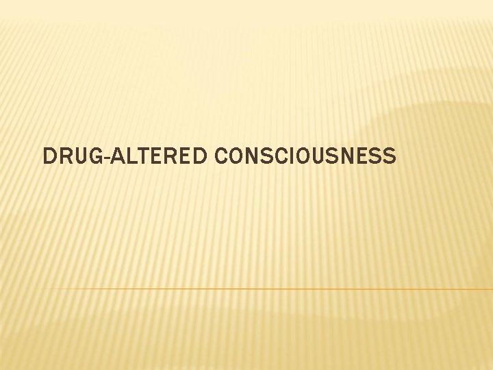 DRUG-ALTERED CONSCIOUSNESS 