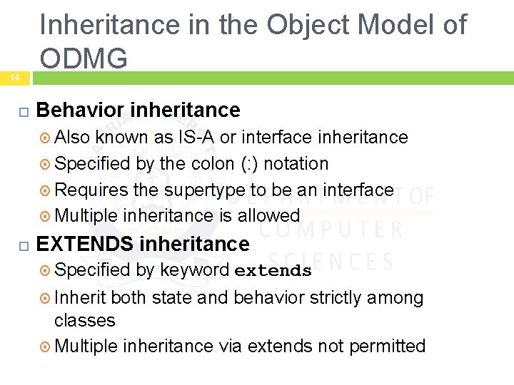 14 Inheritance in the Object Model of ODMG Behavior inheritance Also known as IS-A