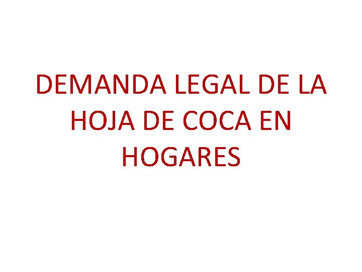 DEMANDA LEGAL DE LA HOJA DE COCA EN HOGARES 