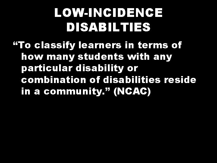 LOW-INCIDENCE DISABILTIES “To classify learners in terms of how many students with any particular