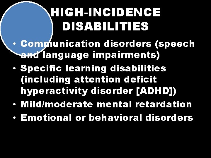 HIGH-INCIDENCE DISABILITIES • Communication disorders (speech and language impairments) • Specific learning disabilities (including