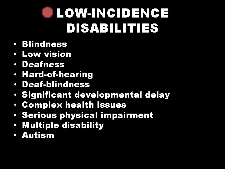 LOW-INCIDENCE DISABILITIES • • • Blindness Low vision Deafness Hard-of-hearing Deaf-blindness Significant developmental delay