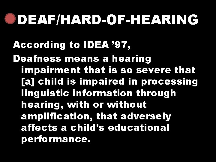 DEAF/HARD-OF-HEARING According to IDEA ’ 97, Deafness means a hearing impairment that is so