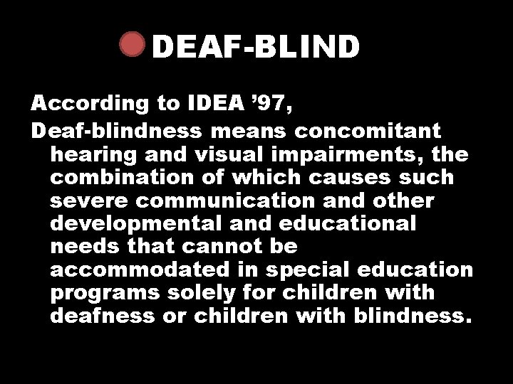 DEAF-BLIND According to IDEA ’ 97, Deaf-blindness means concomitant hearing and visual impairments, the