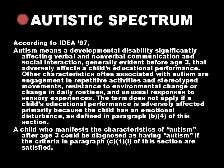 AUTISTIC SPECTRUM According to IDEA ’ 97, Autism means a developmental disability significantly affecting