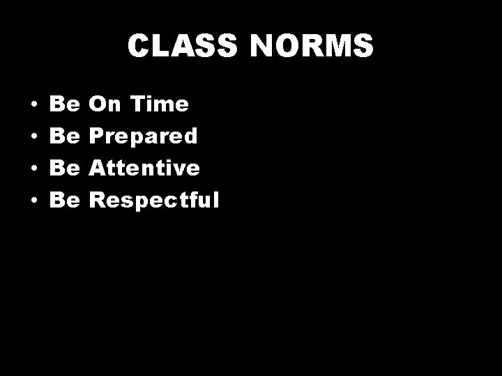 CLASS NORMS • • Be Be On Time Prepared Attentive Respectful 