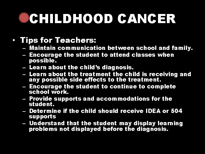 CHILDHOOD CANCER • Tips for Teachers: – Maintain communication between school and family. –