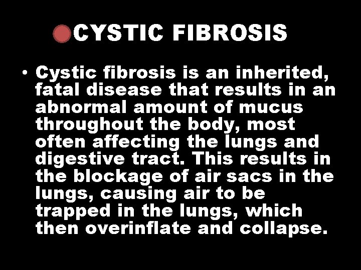 CYSTIC FIBROSIS • Cystic fibrosis is an inherited, fatal disease that results in an