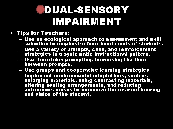 DUAL-SENSORY IMPAIRMENT • Tips for Teachers: – Use an ecological approach to assessment and