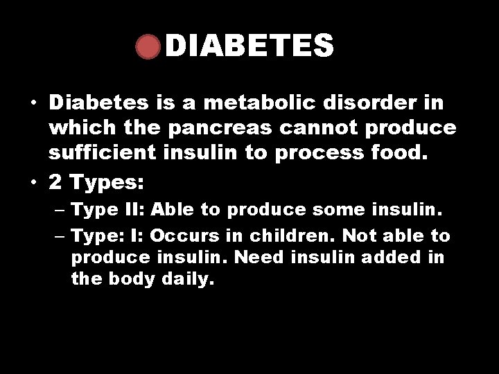 DIABETES • Diabetes is a metabolic disorder in which the pancreas cannot produce sufficient
