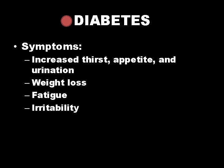 DIABETES • Symptoms: – Increased thirst, appetite, and urination – Weight loss – Fatigue