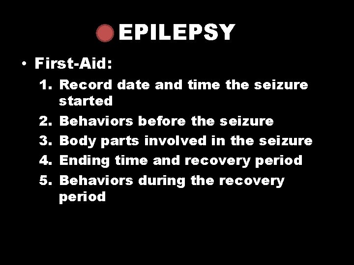 EPILEPSY • First-Aid: 1. Record date and time the seizure started 2. Behaviors before
