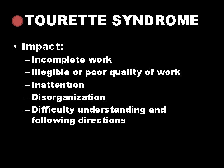 TOURETTE SYNDROME • Impact: – Incomplete work – Illegible or poor quality of work