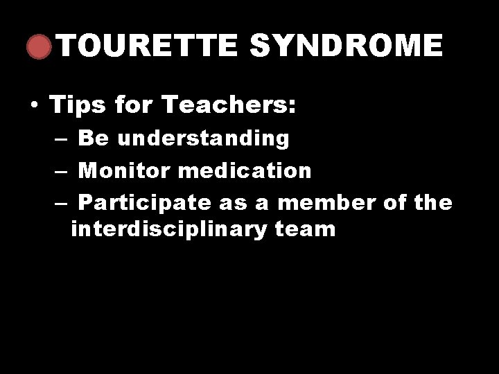TOURETTE SYNDROME • Tips for Teachers: – Be understanding – Monitor medication – Participate