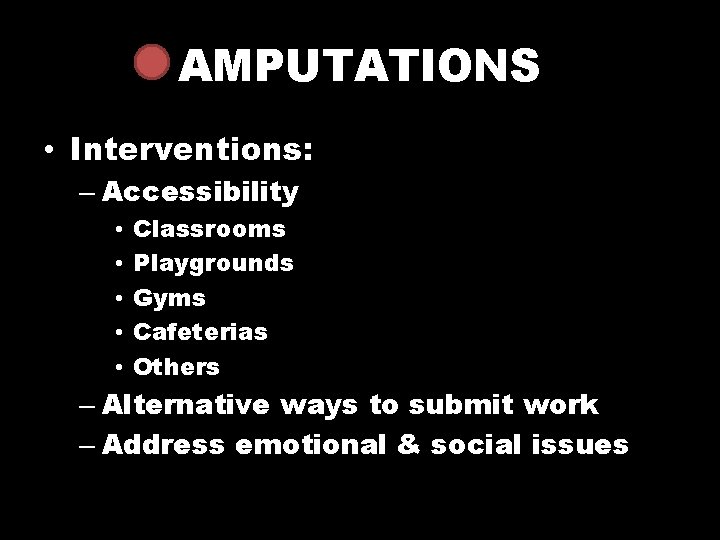 AMPUTATIONS • Interventions: – Accessibility • • • Classrooms Playgrounds Gyms Cafeterias Others –