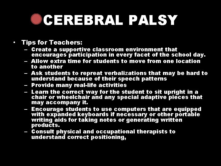 CEREBRAL PALSY • Tips for Teachers: – Create a supportive classroom environment that encourages
