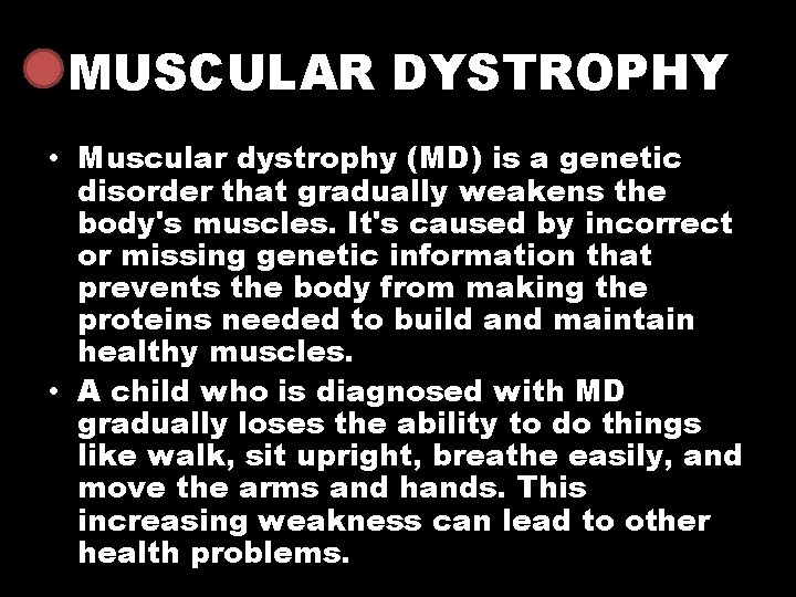 MUSCULAR DYSTROPHY • Muscular dystrophy (MD) is a genetic disorder that gradually weakens the