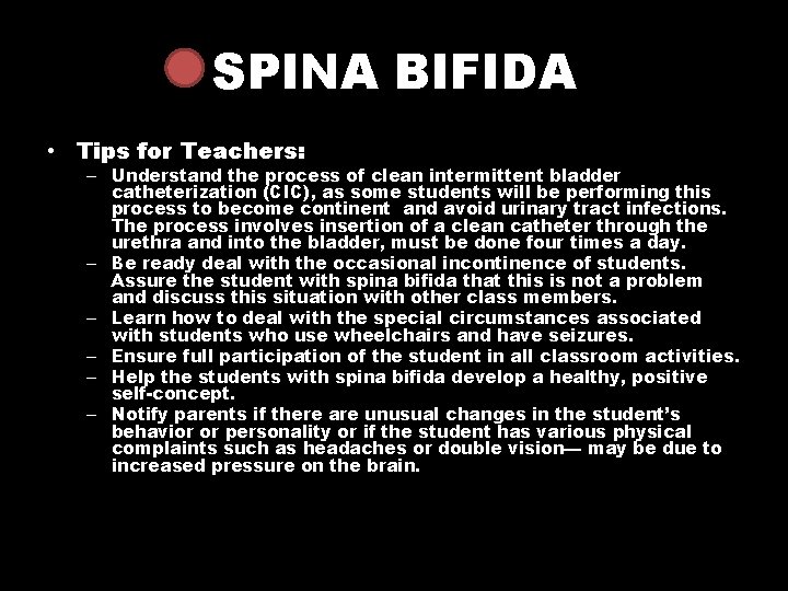 SPINA BIFIDA • Tips for Teachers: – Understand the process of clean intermittent bladder