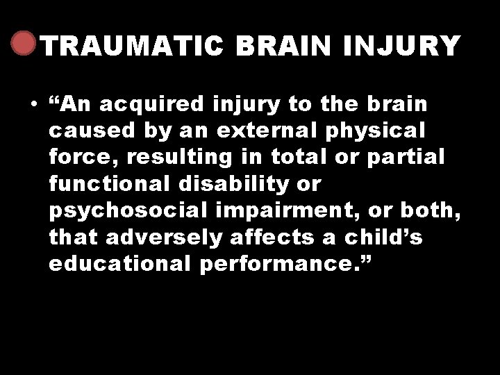 TRAUMATIC BRAIN INJURY • “An acquired injury to the brain caused by an external