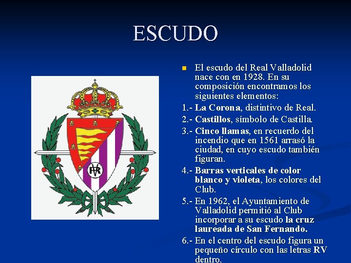 ESCUDO El escudo del Real Valladolid nace con en 1928. En su composición encontramos