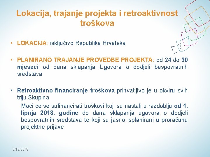 Lokacija, trajanje projekta i retroaktivnost troškova • LOKACIJA: isključivo Republika Hrvatska • PLANIRANO TRAJANJE