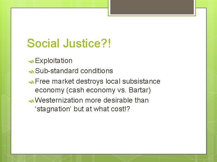 Social Justice? ! Exploitation Sub-standard conditions Free market destroys local subsistance economy (cash economy