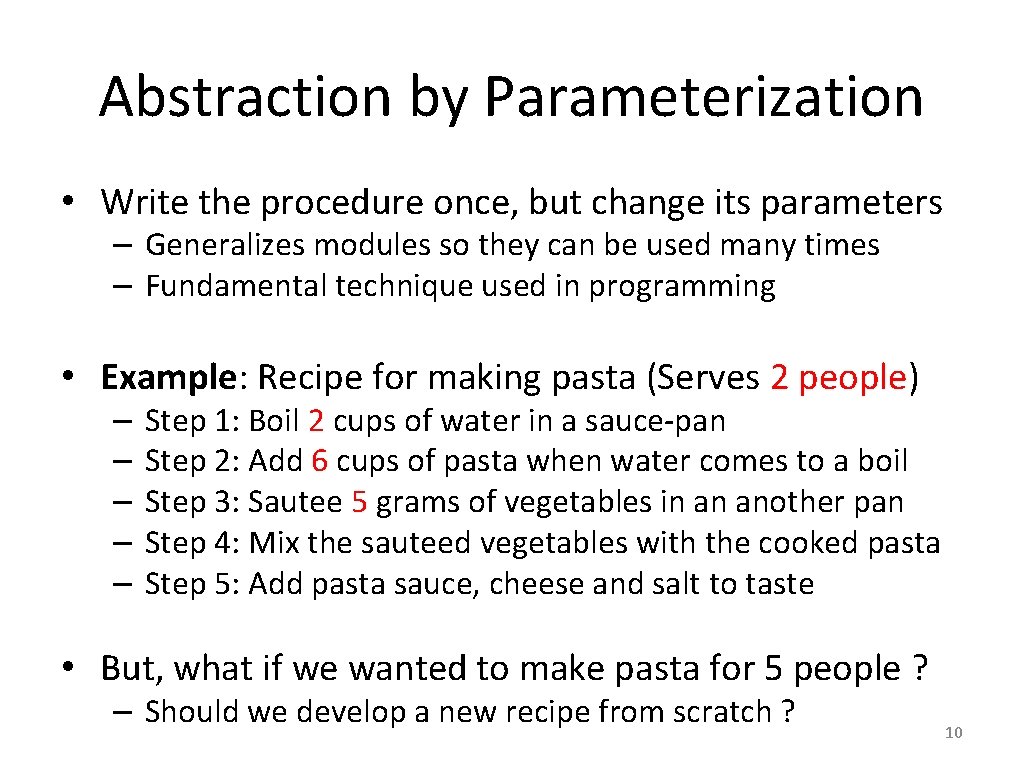 Abstraction by Parameterization • Write the procedure once, but change its parameters – Generalizes