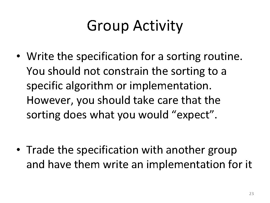 Group Activity • Write the specification for a sorting routine. You should not constrain