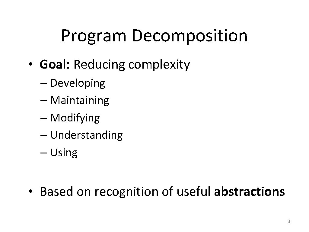 Program Decomposition • Goal: Reducing complexity – Developing – Maintaining – Modifying – Understanding