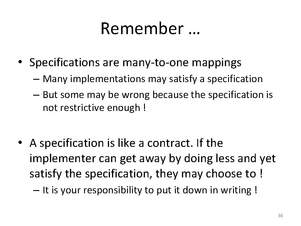 Remember … • Specifications are many-to-one mappings – Many implementations may satisfy a specification