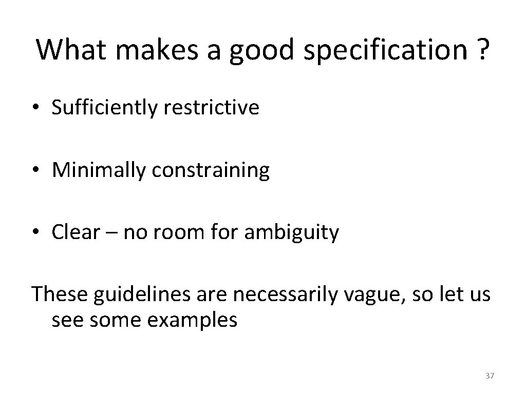 What makes a good specification ? • Sufficiently restrictive • Minimally constraining • Clear