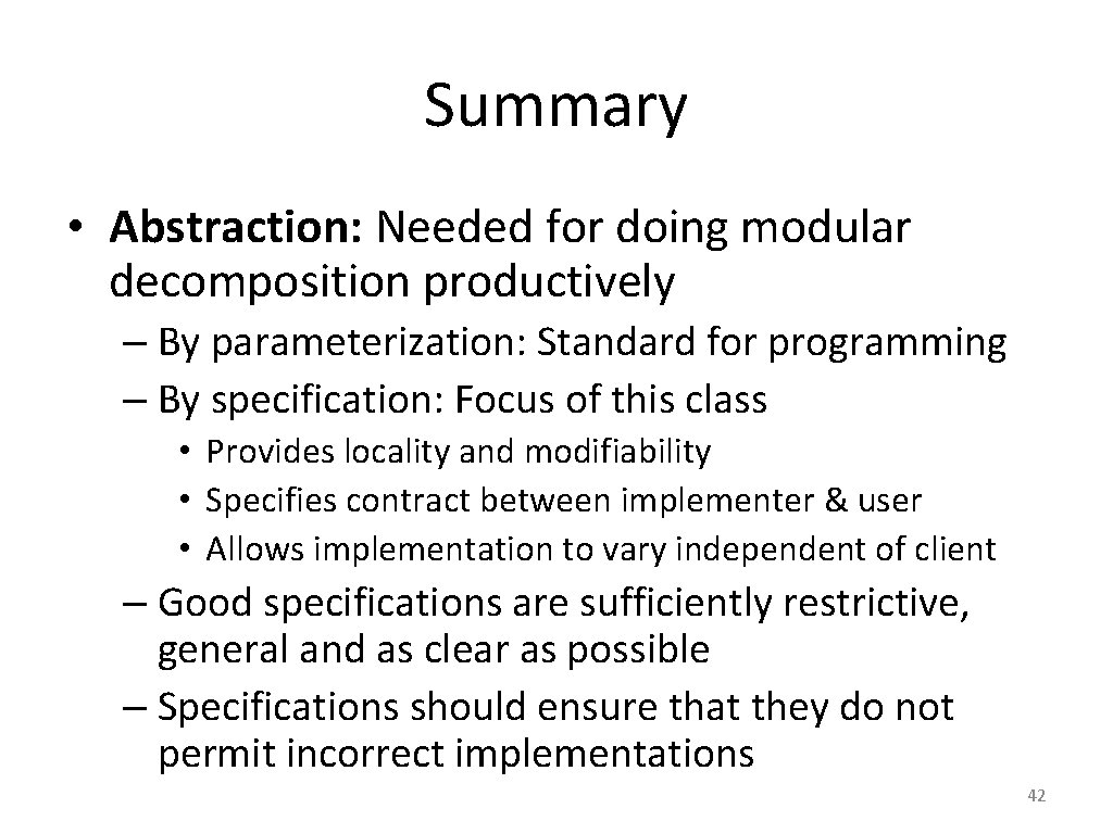 Summary • Abstraction: Needed for doing modular decomposition productively – By parameterization: Standard for