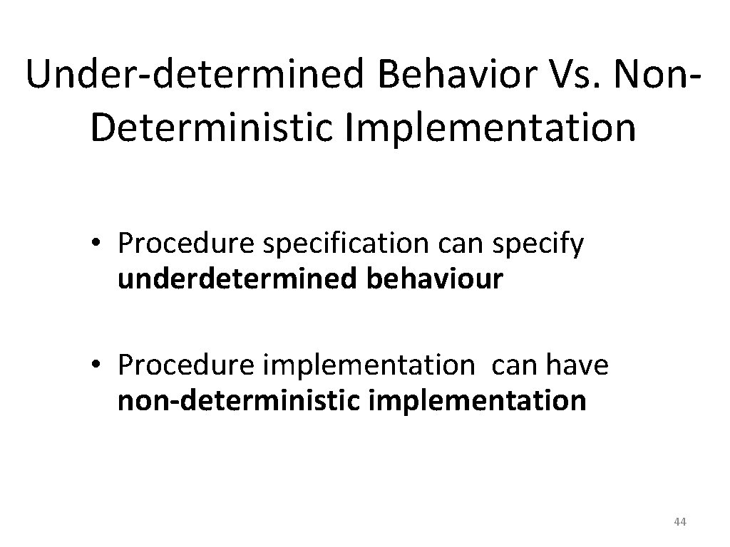 Under-determined Behavior Vs. Non. Deterministic Implementation • Procedure specification can specify underdetermined behaviour •