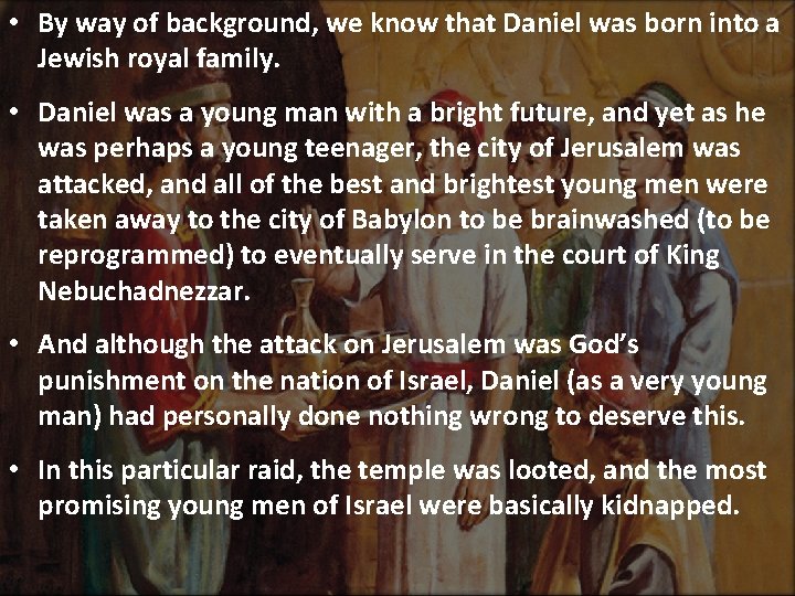  • By way of background, we know that Daniel was born into a