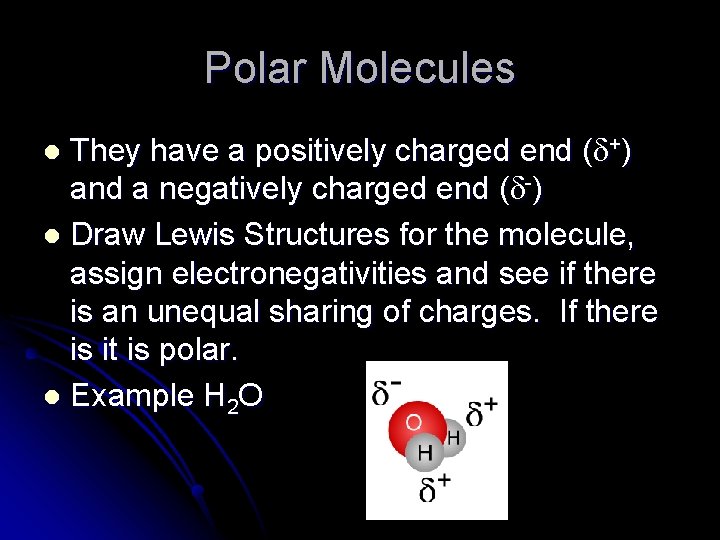 Polar Molecules They have a positively charged end ( +) and a negatively charged