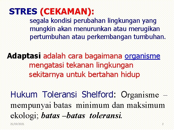 STRES (CEKAMAN): segala kondisi perubahan lingkungan yang mungkin akan menurunkan atau merugikan pertumbuhan atau